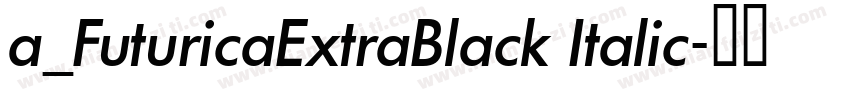 a_FuturicaExtraBlack Italic字体转换